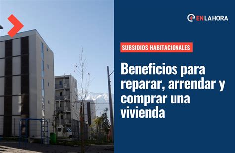 Infografía con los requisitos y beneficios de los diferentes subsidios habitacionales.