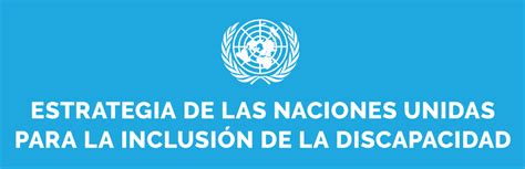 Esquema de la Estrategia de las Naciones Unidas para la Inclusión de la Discapacidad, mostrando sus pilares y objetivos.